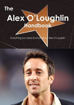 The Alex O'Loughlin Handbook - Everything You Need To Know About Alex O'Loughlin