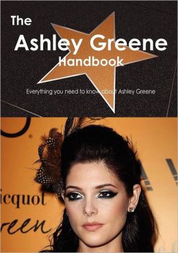 The Ashley Greene Handbook - Everything you need to know about Ashley Greene