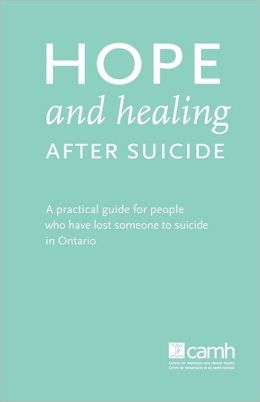 Hope and Healing after Suicide: A practical guide for people who have lost someone to suicide in Ontario