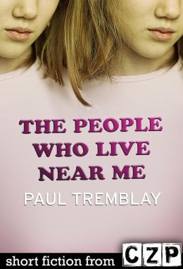 The People Who Live Near Me: Short Story Paul Tremblay