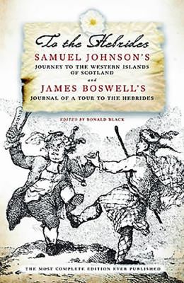 To the Hebrides: Samuel Johnson's Journey to the Western Islands and James Boswell's Journal of a Tour James Boswell, Samuel Johnson and Ronald Black