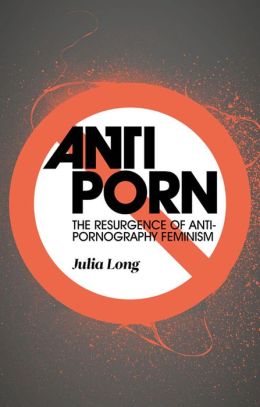 Anti-porn: The Resurgence of Anti-porn Feminism Julia Long