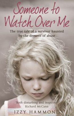 Someone to Watch Over Me: The True Tale of a Survivor Haunted the Demons of Abuse