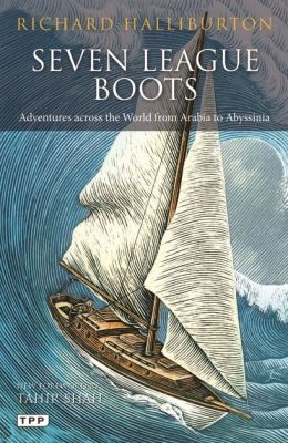 Seven League Boots: Adventures across the World from Arabia to Abyssinia Richard Halliburton and Tahir Shah