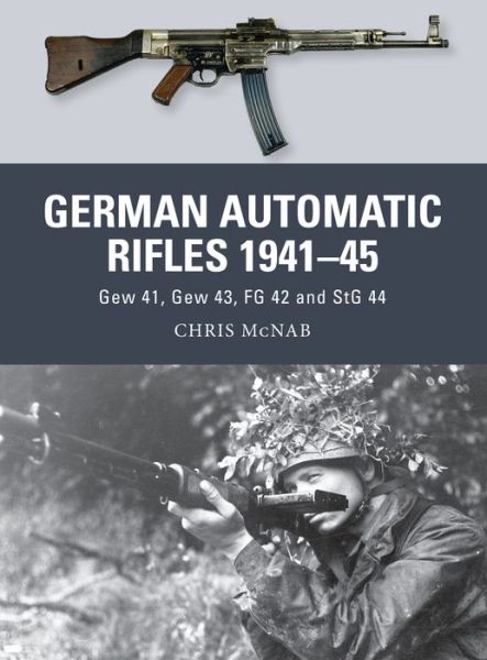 German Automatic and Assault Rifles 1941-45: Gew 41, Gew 43, FG 42 and StG 44