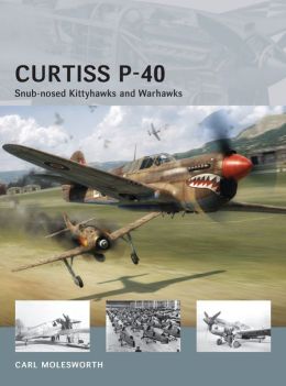 Curtiss P-40 - Snub-nosed Kittyhawks and Warhawks (Air Vanguard) Carl Molesworth