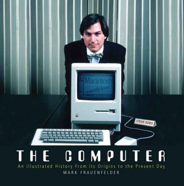 The Computer: An Illustrated History From its Origins to the Present Day