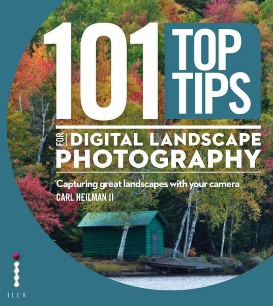 101 Top Tips for Digital Landscape Photography: Using your camera to capture great landscapes