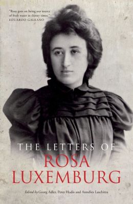 The Letters Of Rosa Luxemburg Rosa Luxemberg, Annelies Laschitza and Georg Adler