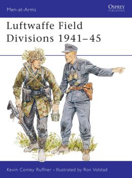 Luftwaffe Field Divisions 1941-45 Kevin Ruffner, Ronald Volstad
