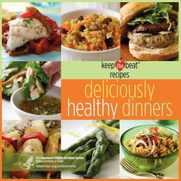 Keep the Beat Recipes: Deliciously Healthy Dinners US Department Health and Human Services, National Institutes of Health and Blood and Lun National Heart
