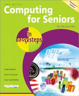 Computing for Seniors in Easy Steps: Updated for Windows 7 Sue Price