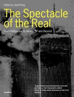 The Spectacle of the Real: From Hollywood to 'Reality' TV and Beyond