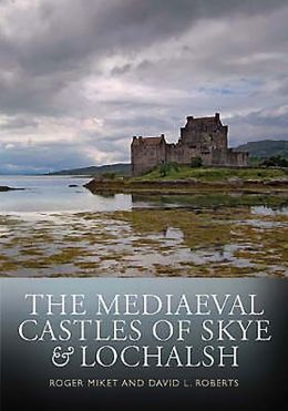 The Mediaeval Castles of Skye and Lochalsh Roger Miket and David L. Roberts