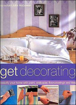 Get Decorating:Beautify Your Home with Paint, Wallpaper, Floorcoverings and Tiles John McGowan