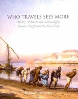 Who Travels Sees More: Artists, Architects and Archaeologists Discover Egypt and the near East