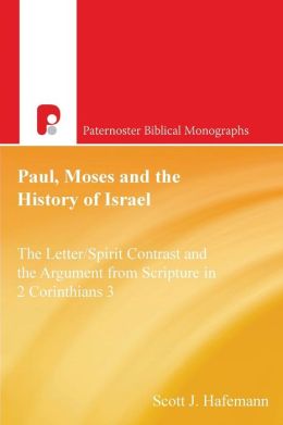 Paul, Moses and the History of Israel: The LetterSpirit Contrast and the Argument from Scripture on 2 Corinthians 3