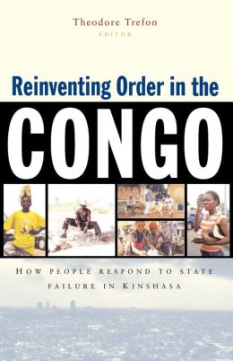 Reinventing Order in the Congo: How People Respond to State Failure in Kinshasa Theodore Trefon