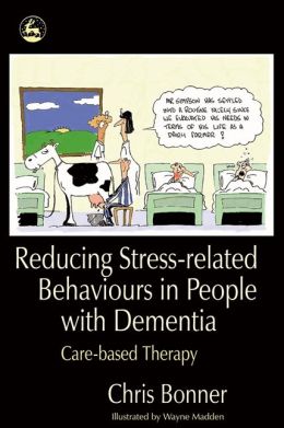 Reducing Stress-related Behaviours in People with Dementia: Care-based Therapy Chris Bonner