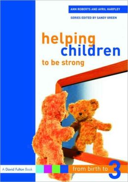 Helping Children to be Strong Ann Roberts, Avril Harpley