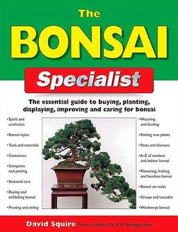 The Bonsai Specialist: The Essential Guide to Buying, Planting, Displaying, Improving and Caring for Bonsai