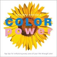 Color Power: Top Tips For Enhancing Every Area of Your Life Through Color