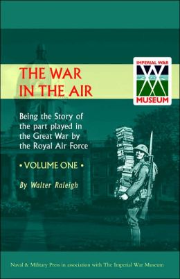 War In The Air. Being The Story Of The Part Played In The Great War The Royal Air Force. Volume One.