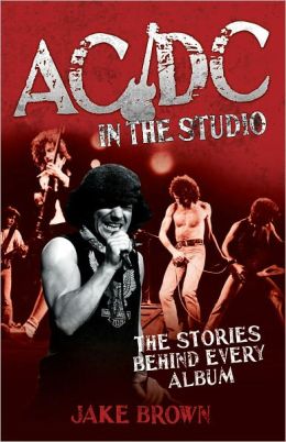 AC/DC in the Studio: The Stories Behind Every Album Jake Brown