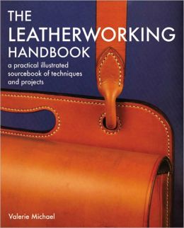 Leatherworking Handbook: A Practical Illustrated Sourcebook of Techniques and Projects Valerie Michael