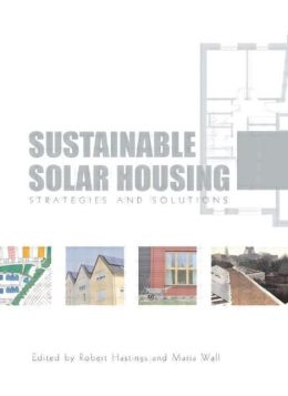 Sustainable Solar Housing: Volume One - Strategies and Solutions S. Robert Hastings and Maria Wall