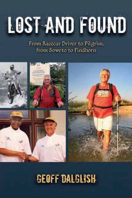 Lost and Found: From Racecar Driver to Pilgrim, from Soweto to Findhorn Geoff Dalglish