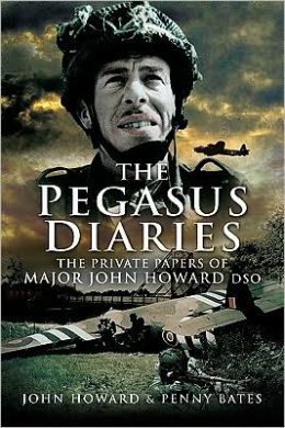 The Pegasus Diaries: The Private Papers of Major John Howard Dso
