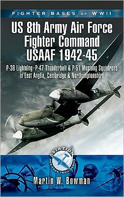 Fighter Bases of World War II: 8th Air Force USAAF 1943-45: P-47 Lightning, P-38 Thunderbolt & P-51 Mustang Squadrons in East Anglia, Cambridgeshire a