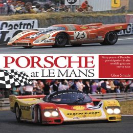 Porsche at Le Mans: Sixty Years of Porsche Participation in the World's Greatest Motor Race Glen Smale