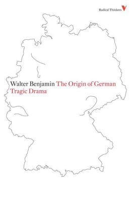 The Origin of German Tragic Drama George Steiner, John Osbourne, Walter Benjamin
