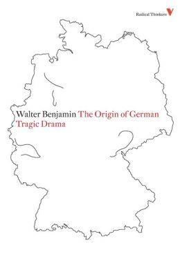 The Origin of German Tragic Drama George Steiner, John Osbourne, Walter Benjamin