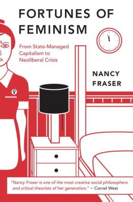 Fortunes of Feminism: From State-Managed Capitalism to Neoliberal Crisis Nancy Fraser