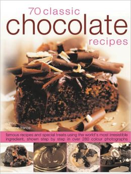 70 Chocolate Classics: Famous recipes and special treats using the world's most irresistible ingredient, shown step-by-step in over 250 color photographs