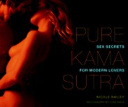 Pure Kama Sutra: Sex Secrets for Modern Lovers Nicole Bailey and John Davis