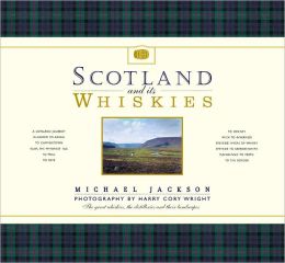Scotland and its Whiskies: The Great Whiskies, the Distilleries and Their Landscapes Michael Jackson and Harry Cory Wright
