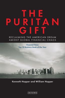 The Puritan Gift: Reclaiming the American Dream Amidst Global Financial Chaos Ken Hopper and Will Hopper