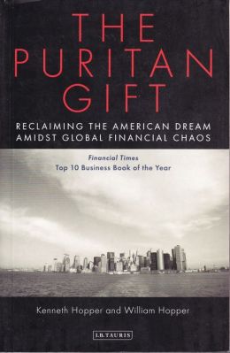 The Puritan Gift: Reclaiming the American Dream Amidst Global Financial Chaos Ken Hopper and Will Hopper