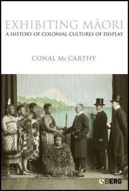 Exhibiting Maori: A History of Colonial Cultures of Display