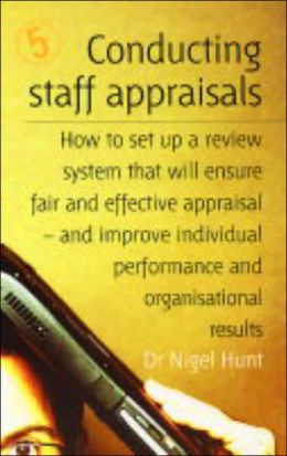 Conducting Staff Appraisals: How to Set up a Review System That Will Ensure Fair and Effective Appraisal - and Improve Individual Performance and Organizational Results