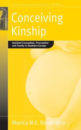 Conceiving Kinship : Assisted Conception, Procreation and Family in Southern Europe