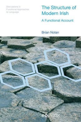 The Structure of Modern Irish: A Functional Account (Discussions in Functional Approaches to Language) Brian Nolan