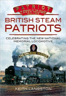 BRITISH STEAM PATRIOTS: Celebrating the New National Memorial Locomotive Keith Langston