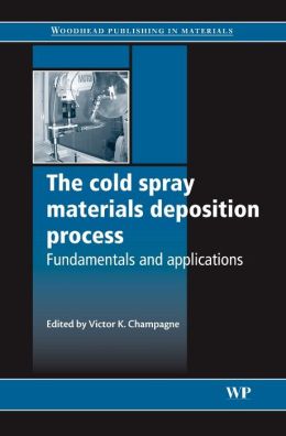 The Cold Spray Materials Deposition Process: Fundamentals and Applications (Woodhead Publishing in Materials) Victor K. Champagne