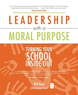 Leadership with a Moral Purpose: Turning Your School Inside Out