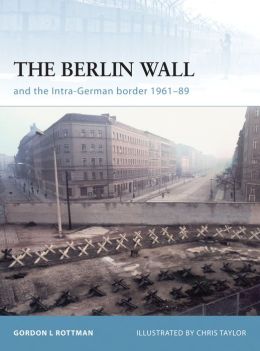 The Berlin Wall: And the Inner-German Border 1961-89